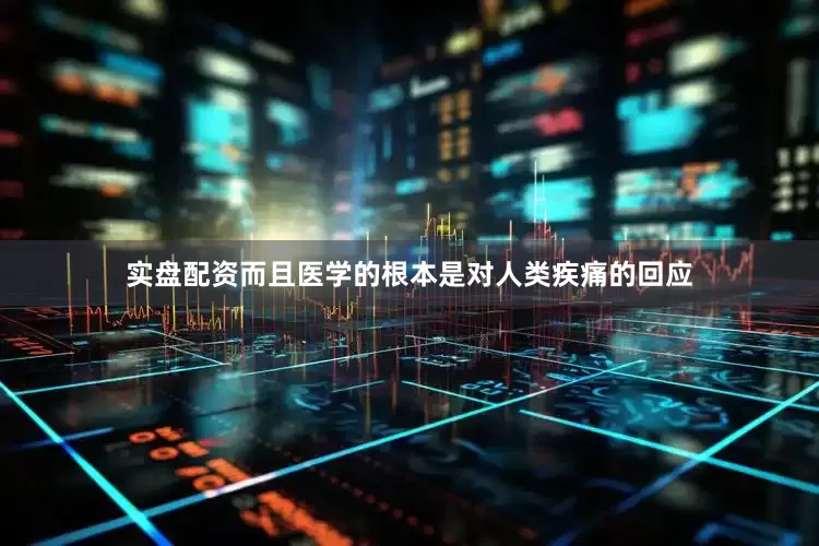 实盘配资而且医学的根本是对人类疾痛的回应