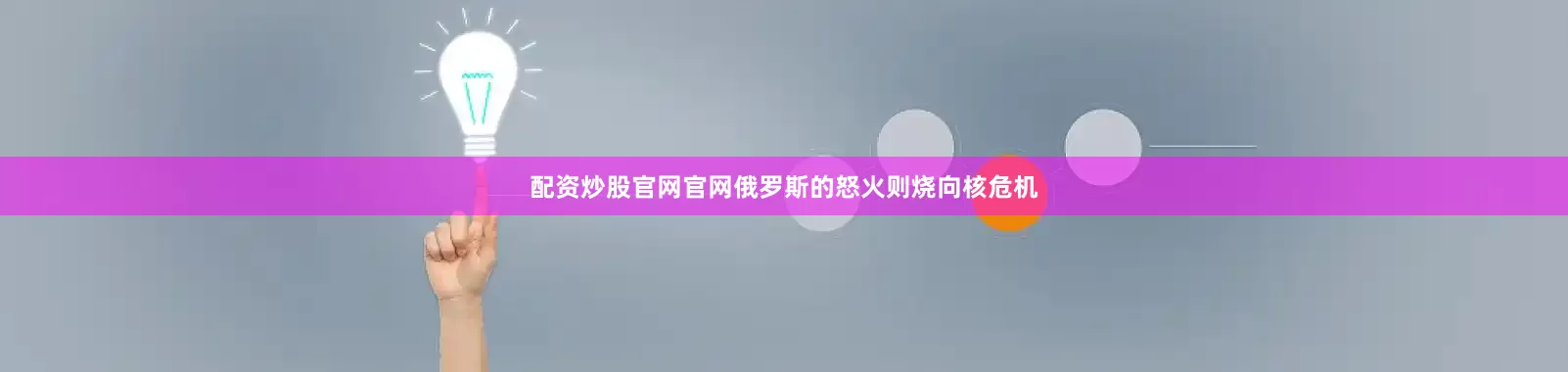 配资炒股官网官网俄罗斯的怒火则烧向核危机