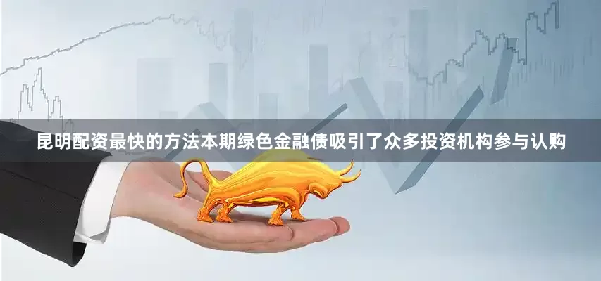 昆明配资最快的方法本期绿色金融债吸引了众多投资机构参与认购