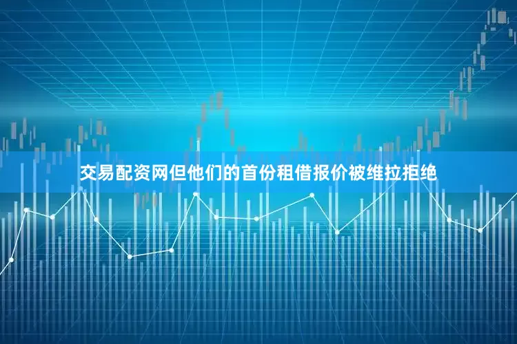 交易配资网但他们的首份租借报价被维拉拒绝