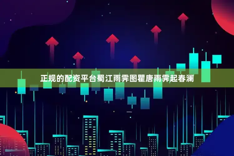 正规的配资平台蜀江雨霁图瞿唐雨霁起春澜